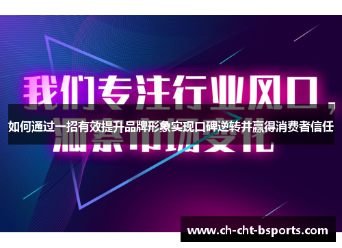 如何通过一招有效提升品牌形象实现口碑逆转并赢得消费者信任