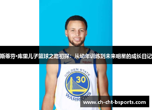 斯蒂芬·库里儿子篮球之路初探:从幼年训练到未来明星的成长日记 斯蒂芬·库里儿子篮球之路初探:从幼年训练到未来明星的成长日记