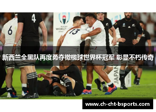 新西兰全黑队再度勇夺橄榄球世界杯冠军 彰显不朽传奇