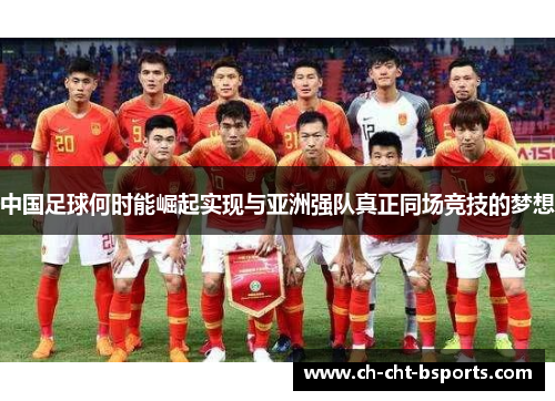 中国足球何时能崛起实现与亚洲强队真正同场竞技的梦想 中国足球何时能崛起实现与亚洲强队真正同场竞技的梦想
