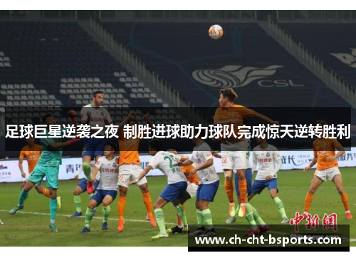 足球巨星逆袭之夜 制胜进球助力球队完成惊天逆转胜利
