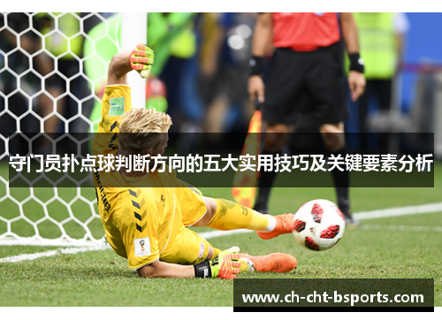 守门员扑点球判断方向的五大实用技巧及关键要素分析