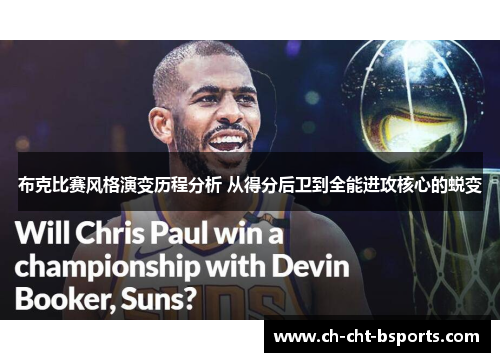 布克比赛风格演变历程分析 从得分后卫到全能进攻核心的蜕变