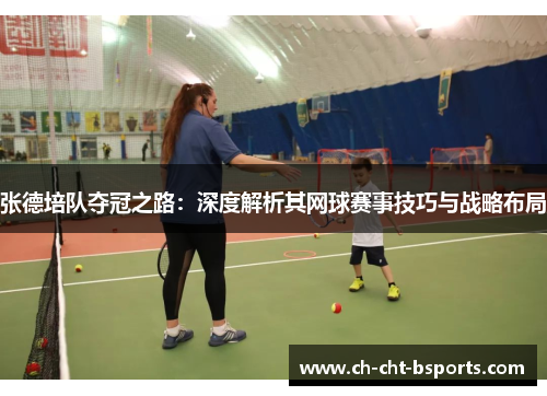 张德培队夺冠之路：深度解析其网球赛事技巧与战略布局