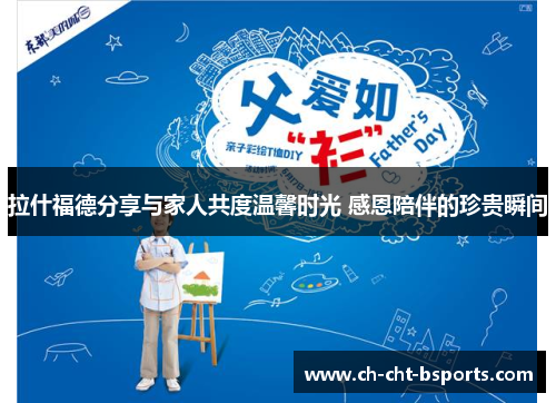 拉什福德分享与家人共度温馨时光 感恩陪伴的珍贵瞬间