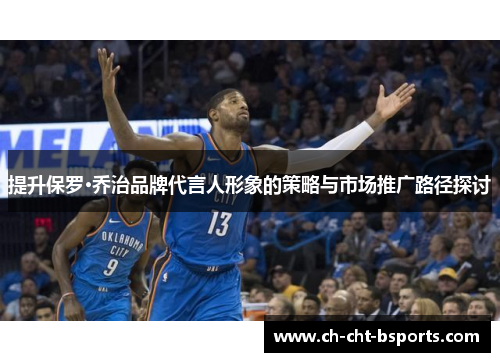 提升保罗·乔治品牌代言人形象的策略与市场推广路径探讨