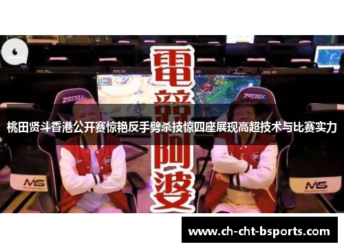 桃田贤斗香港公开赛惊艳反手劈杀技惊四座展现高超技术与比赛实力