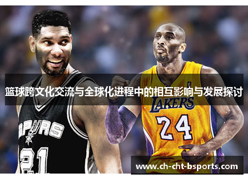 篮球跨文化交流与全球化进程中的相互影响与发展探讨 篮球跨文化交流与全球化进程中的相互影响与发展探讨