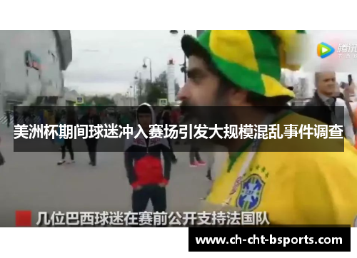 美洲杯期间球迷冲入赛场引发大规模混乱事件调查