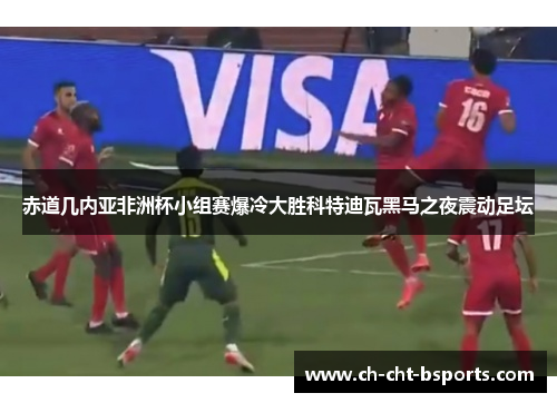 赤道几内亚非洲杯小组赛爆冷大胜科特迪瓦黑马之夜震动足坛