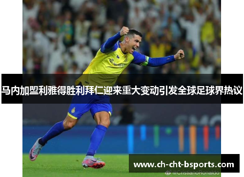 马内加盟利雅得胜利拜仁迎来重大变动引发全球足球界热议 马内加盟利雅得胜利拜仁迎来重大变动引发全球足球界热议