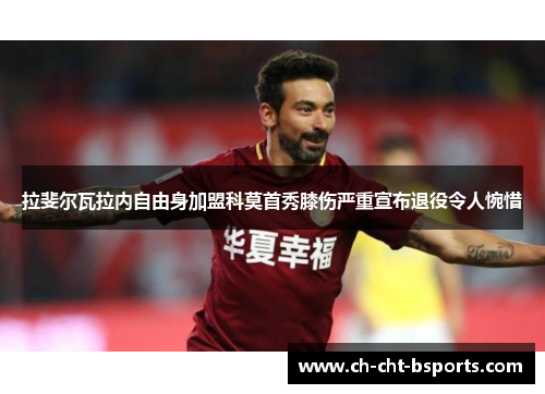 拉斐尔瓦拉内自由身加盟科莫首秀膝伤严重宣布退役令人惋惜 拉斐尔瓦拉内自由身加盟科莫首秀膝伤严重宣布退役令人惋惜